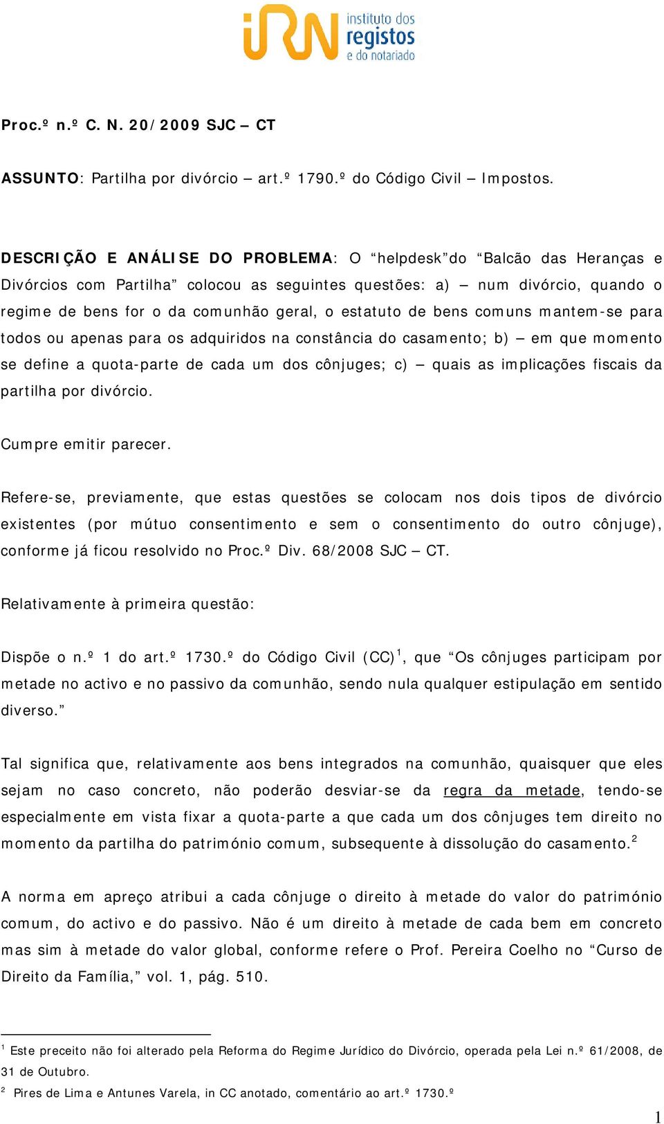 de bens comuns mantem-se para todos ou apenas para os adquiridos na constância do casamento; b) em que momento se define a quota-parte de cada um dos cônjuges; c) quais as implicações fiscais da