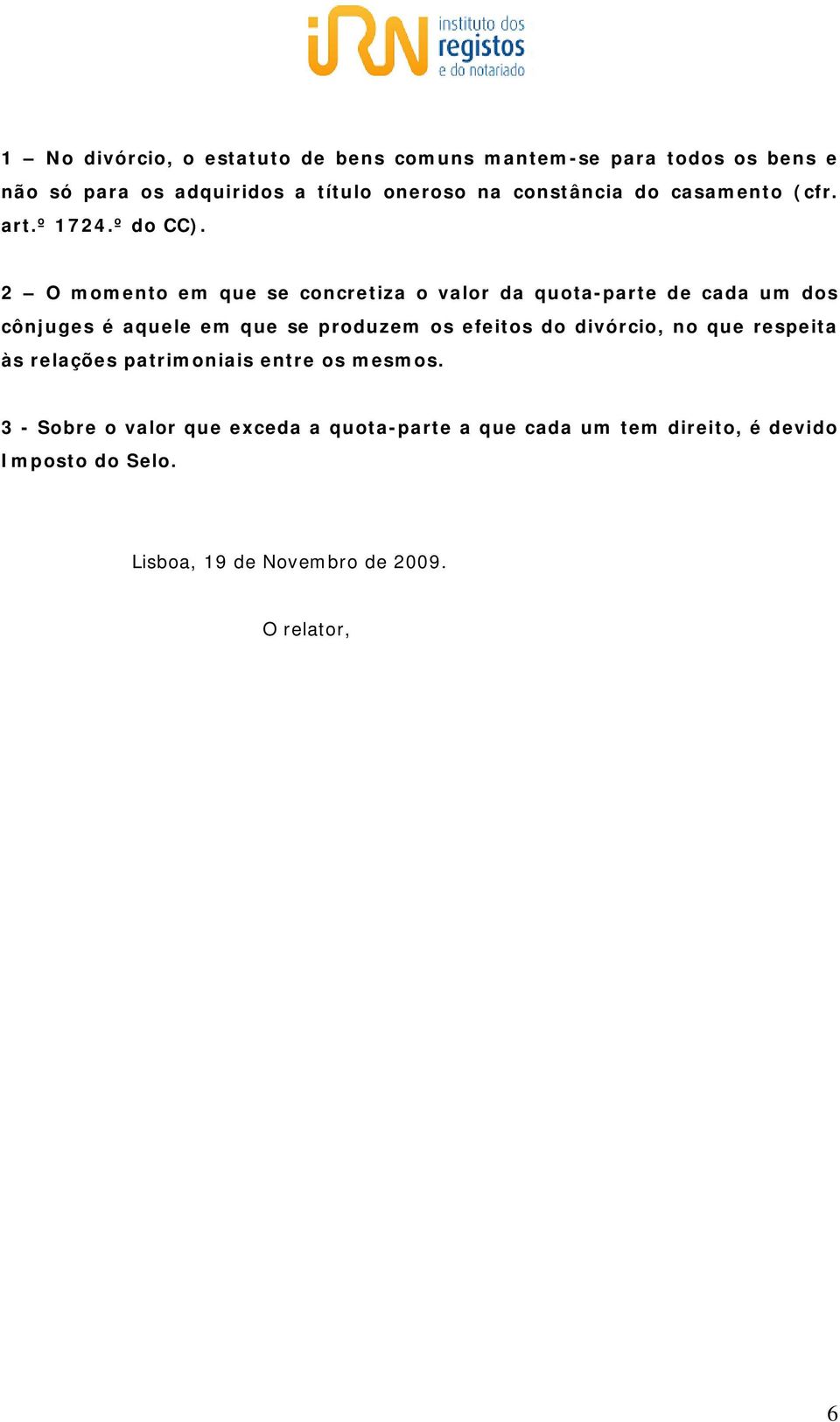 2 O momento em que se concretiza o valor da quota-parte de cada um dos cônjuges é aquele em que se produzem os efeitos do