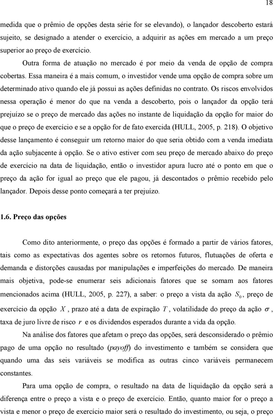 Essa manera é a mas comum, o nvestdor vende uma opção de compra sobre um determnado atvo quando ele já possu as ações defndas no contrato.