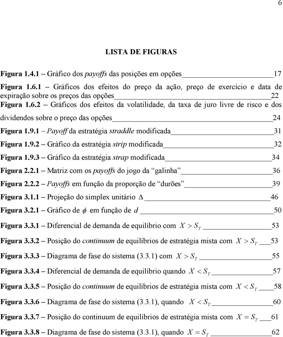 1.1 Projeção do smplex untáro 46 Fgura 3.2.1 Gráfco de φ em função de d 50 Fgura 3.3.1 Dferencal de demanda de equlíbro com X > S 53 Fgura 3.3.2 Posção do contnuum de equlíbros de estratéga msta com Fgura 3.