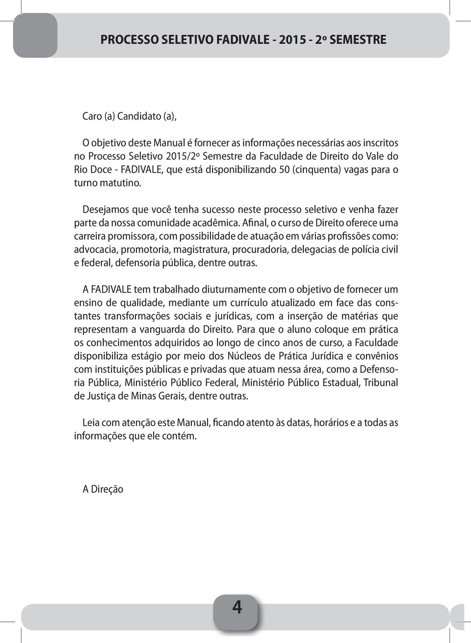 Desejamos que você tenha sucesso neste processo seletivo e venha fazer parte da nossa comunidade acadêmica.