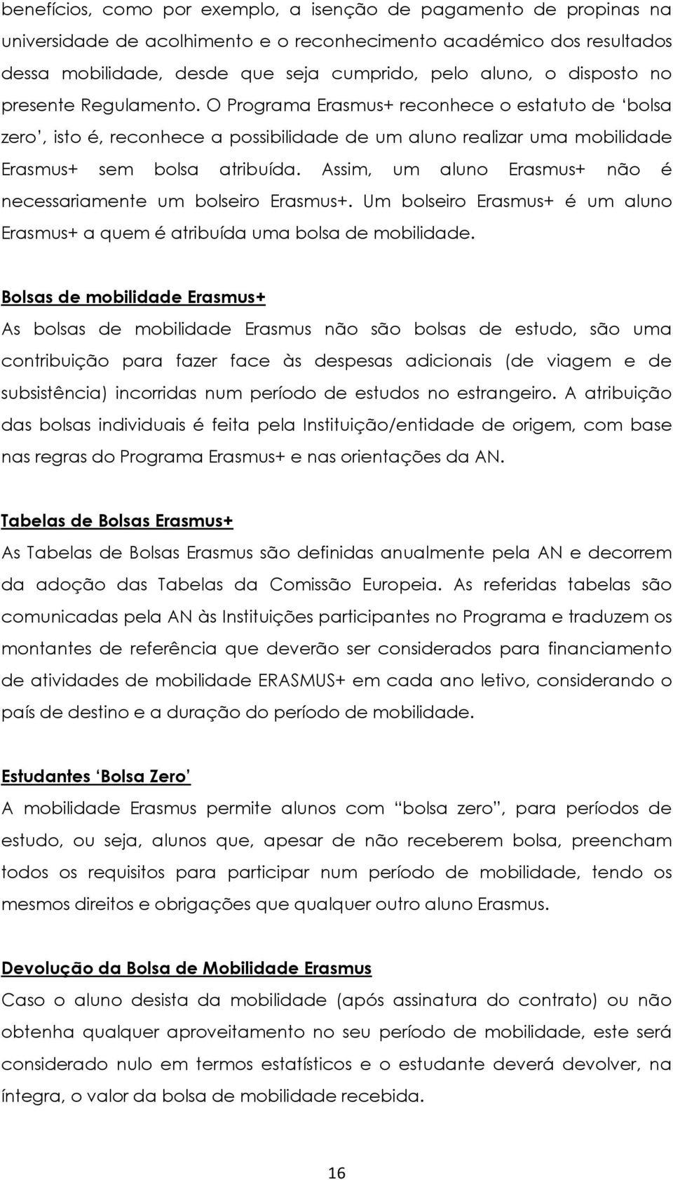 Assim, um aluno Erasmus+ não é necessariamente um bolseiro Erasmus+. Um bolseiro Erasmus+ é um aluno Erasmus+ a quem é atribuída uma bolsa de mobilidade.