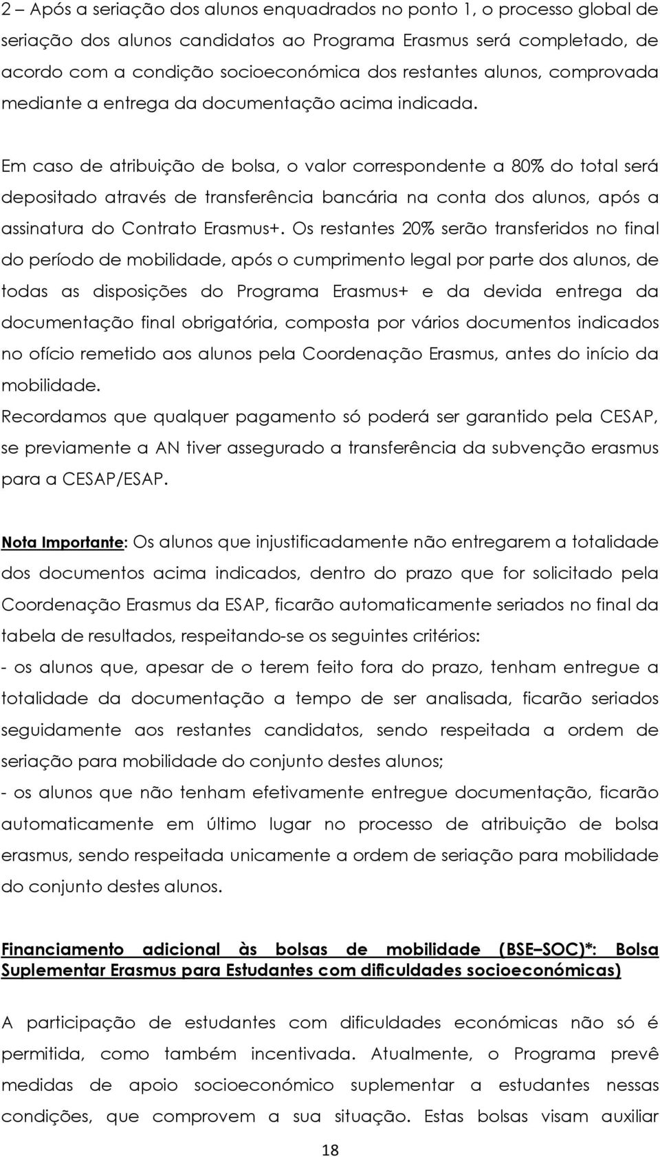 Em caso de atribuição de bolsa, o valor correspondente a 80% do total será depositado através de transferência bancária na conta dos alunos, após a assinatura do Contrato Erasmus+.