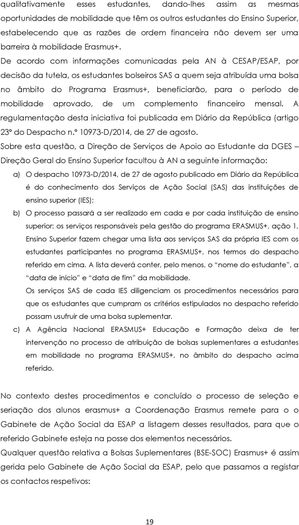 De acordo com informações comunicadas pela AN à CESAP/ESAP, por decisão da tutela, os estudantes bolseiros SAS a quem seja atribuída uma bolsa no âmbito do Programa Erasmus+, beneficiarão, para o