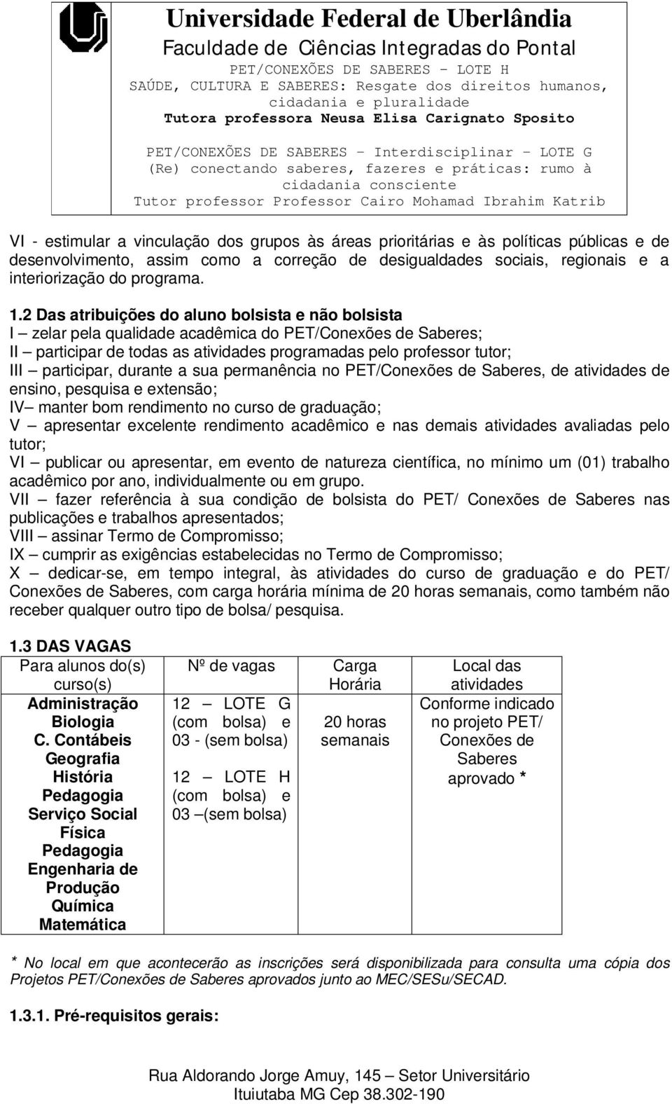 durante a sua permanência no PET/Conexões de Saberes, de atividades de ensino, pesquisa e extensão; IV manter bom rendimento no curso de graduação; V apresentar excelente rendimento acadêmico e nas