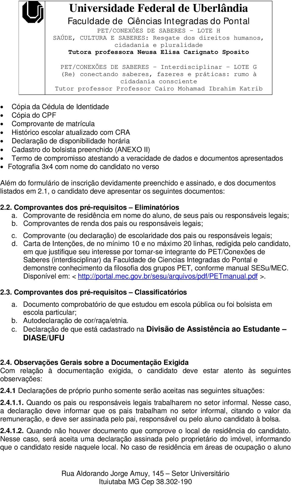 listados em 2.1, o candidato deve apresentar os seguintes documentos: 2.2. Comprovantes dos pré-requisitos Eliminatórios a.