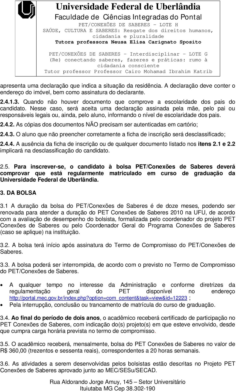 Nesse caso, será aceita uma declaração assinada pela mãe, pelo pai ou responsáveis legais ou, ainda, pelo aluno, informando o nível de escolaridade dos pais. 2.