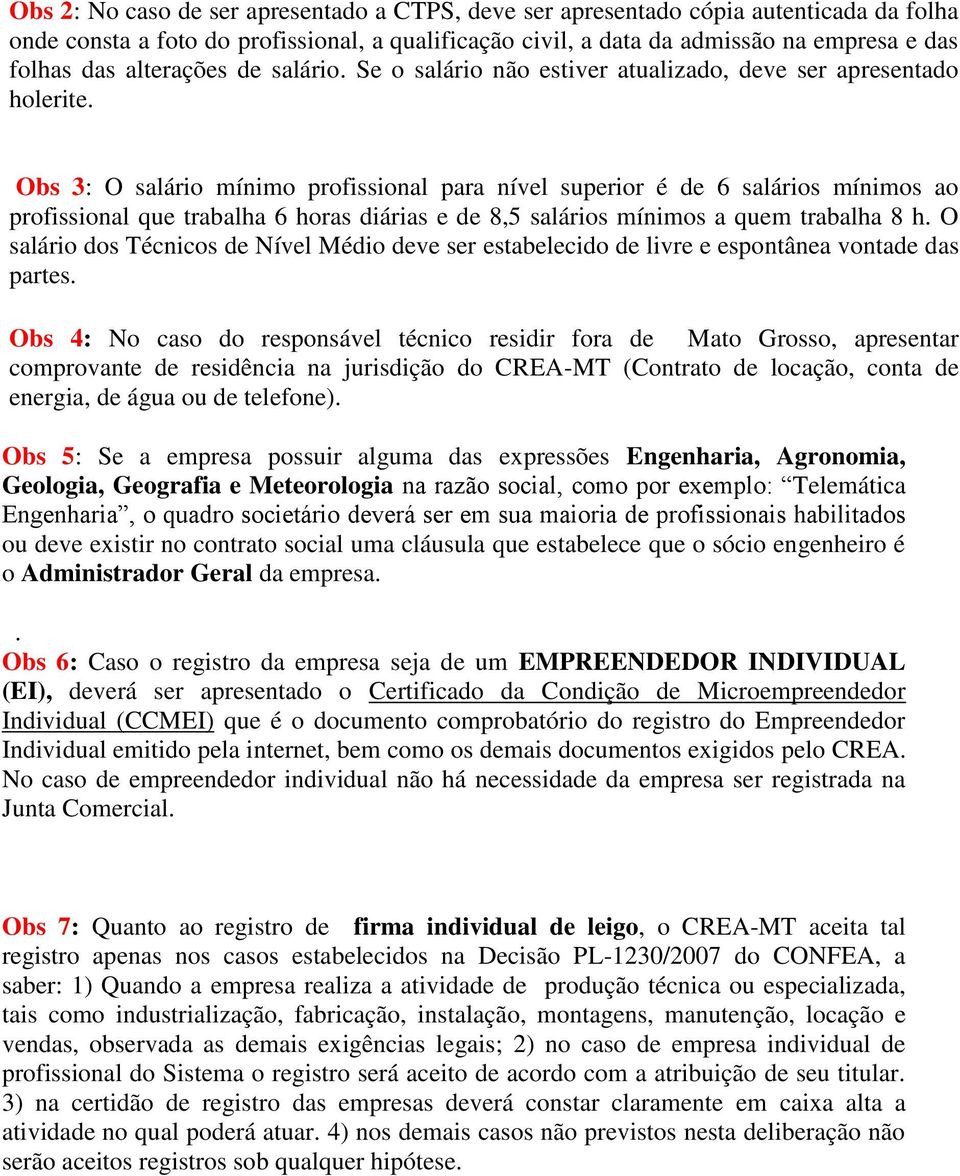 Obs 3: O salário mínimo profissional para nível superior é de 6 salários mínimos ao profissional que trabalha 6 horas diárias e de 8,5 salários mínimos a quem trabalha 8 h.