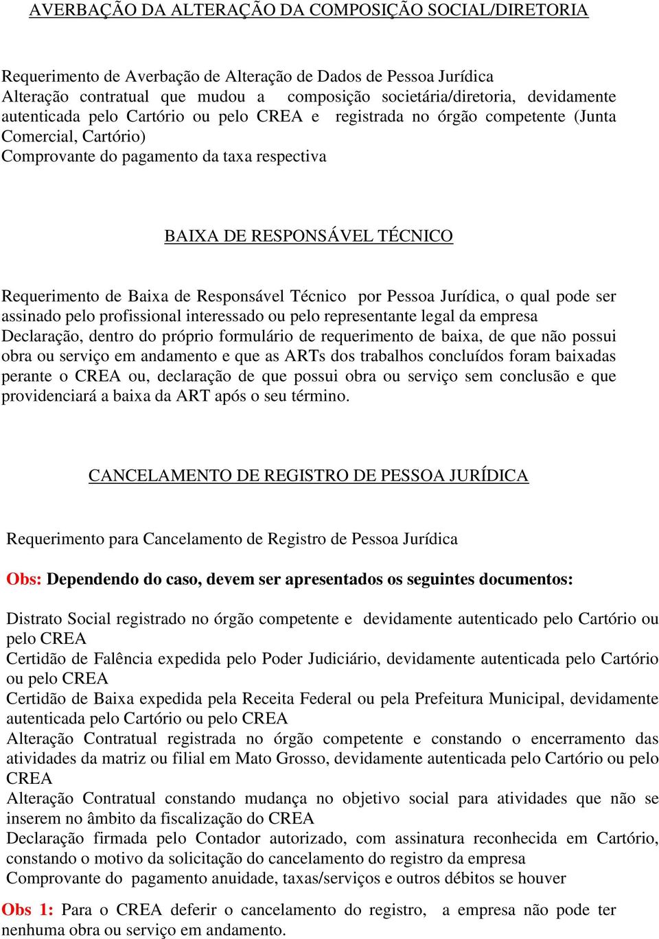 Responsável Técnico por Pessoa Jurídica, o qual pode ser assinado pelo profissional interessado ou pelo representante legal da empresa Declaração, dentro do próprio formulário de requerimento de