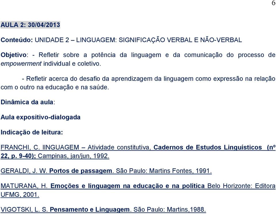 Dinâmica da aula: Aula expositivo-dialogada Indicação de leitura: FRANCHI, C. linguagem Atividade constitutiva, Cadernos de Estudos Linguísticos (nº 22, p.