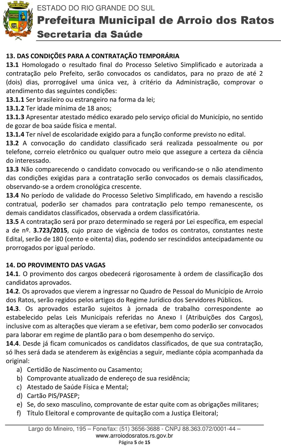 vez, à critério da Administração, comprovar o atendimento das seguintes condições: 13