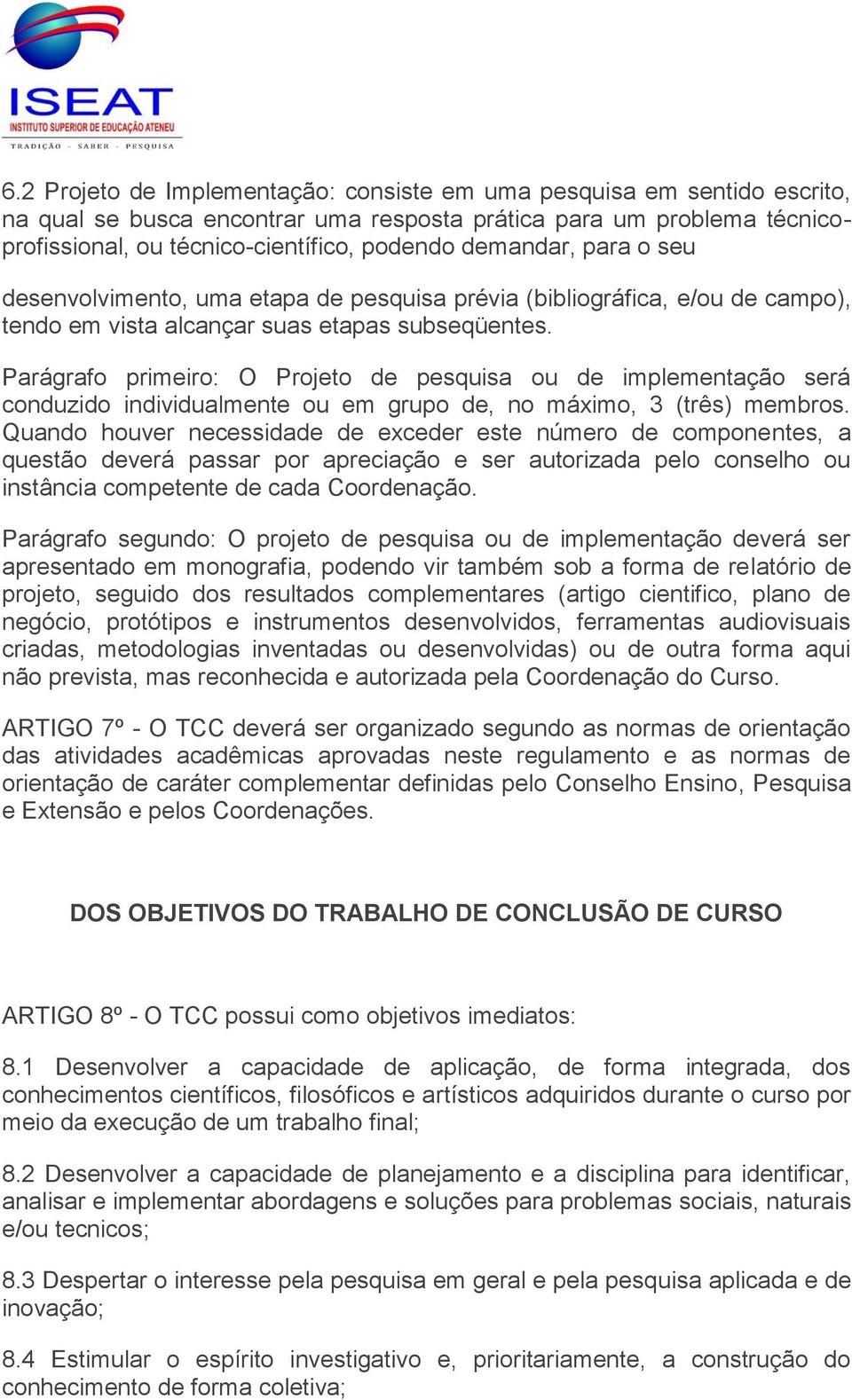 Parágrafo primeiro: O Projeto de pesquisa ou de implementação será conduzido individualmente ou em grupo de, no máximo, 3 (três) membros.