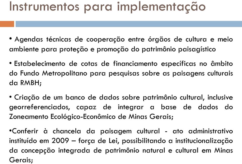 dados sobre patrimônio cultural, inclusive georreferenciados, capaz de integrar a base de dados do Zoneamento Ecológico-Econômico de Minas Gerais; Conferir à chancela