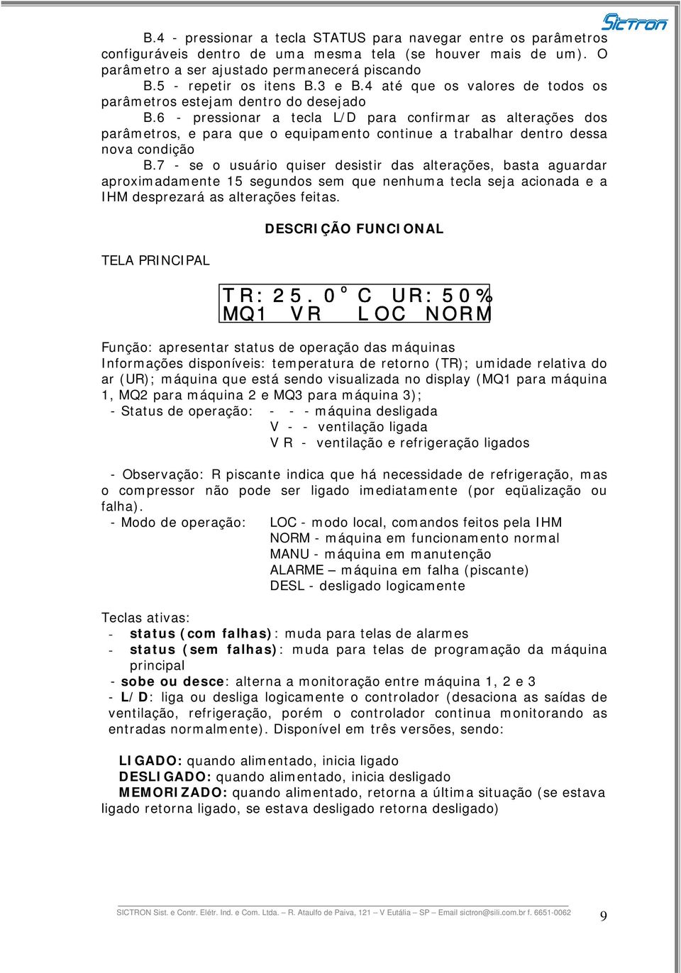 6 - pressionar a tecla L/D para confirmar as alterações dos parâmetros, e para que o equipamento continue a trabalhar dentro dessa nova condição B.