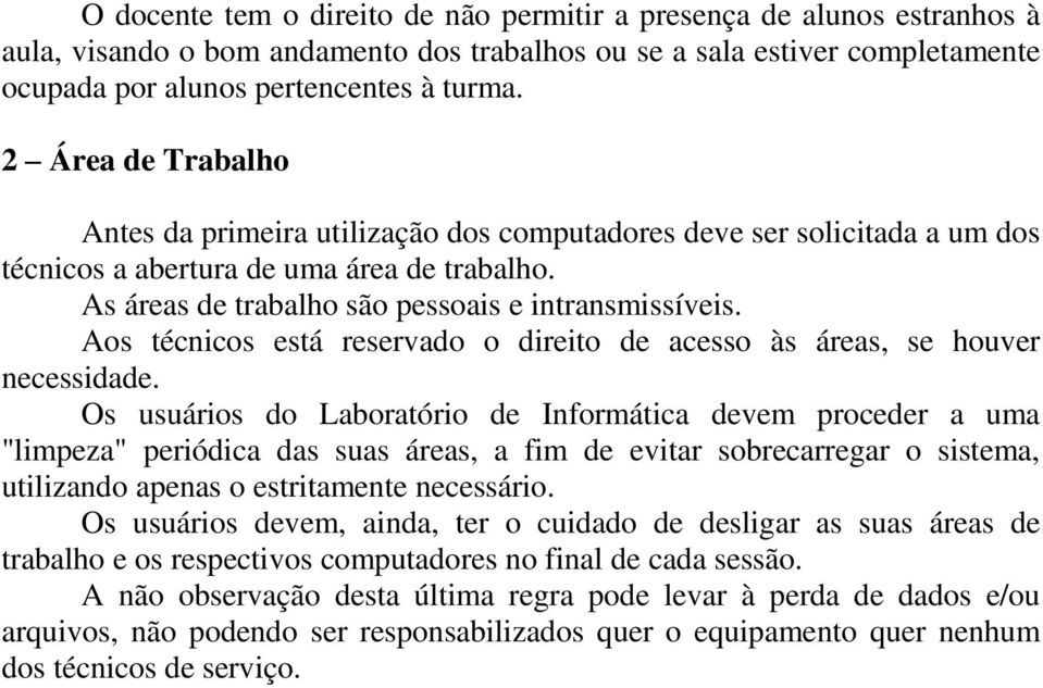 Aos técnicos está reservado o direito de acesso às áreas, se houver necessidade.