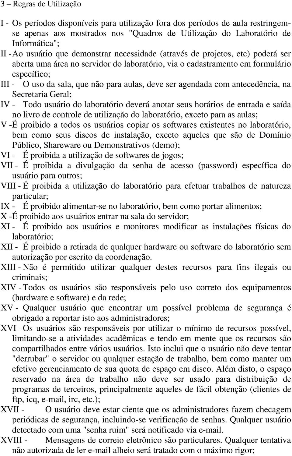 aulas, deve ser agendada com antecedência, na Secretaria Geral; IV - Todo usuário do laboratório deverá anotar seus horários de entrada e saída no livro de controle de utilização do laboratório,