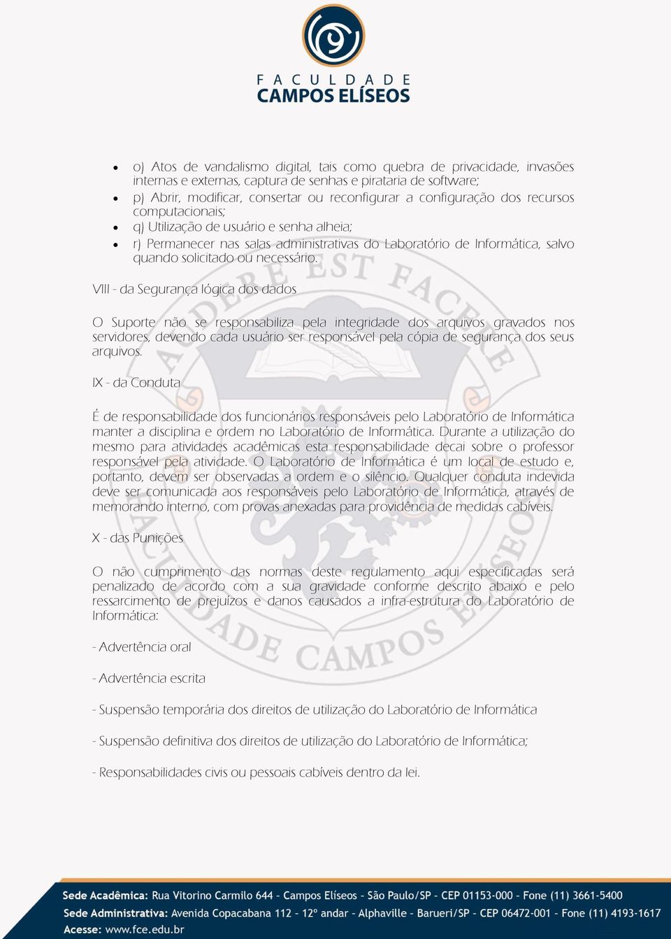 VIII - da Segurança lógica dos dados O Suporte não se responsabiliza pela integridade dos arquivos gravados nos servidores, devendo cada usuário ser responsável pela cópia de segurança dos seus