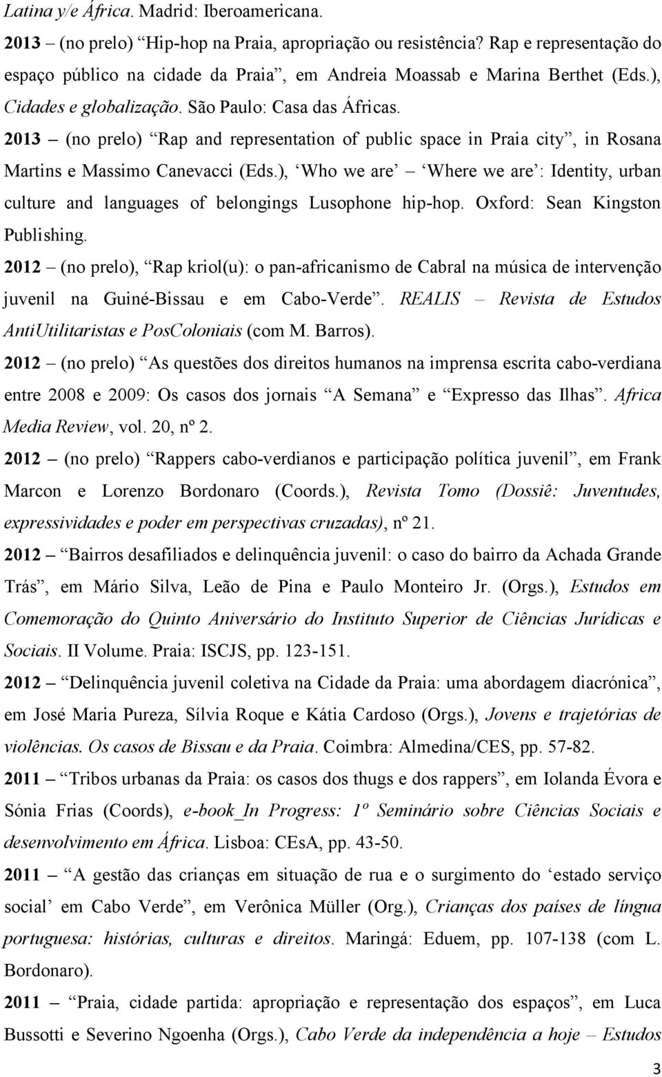 2013 (no prelo) Rap and representation of public space in Praia city, in Rosana Martins e Massimo Canevacci (Eds.
