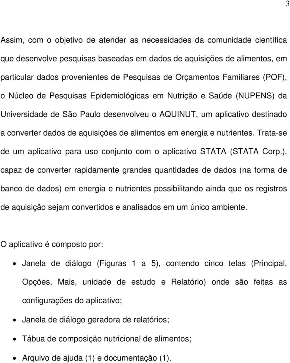 aquisições de alimentos em energia e nutrientes. Trata-se de um aplicativo para uso conjunto com o aplicativo STATA (STATA Corp.