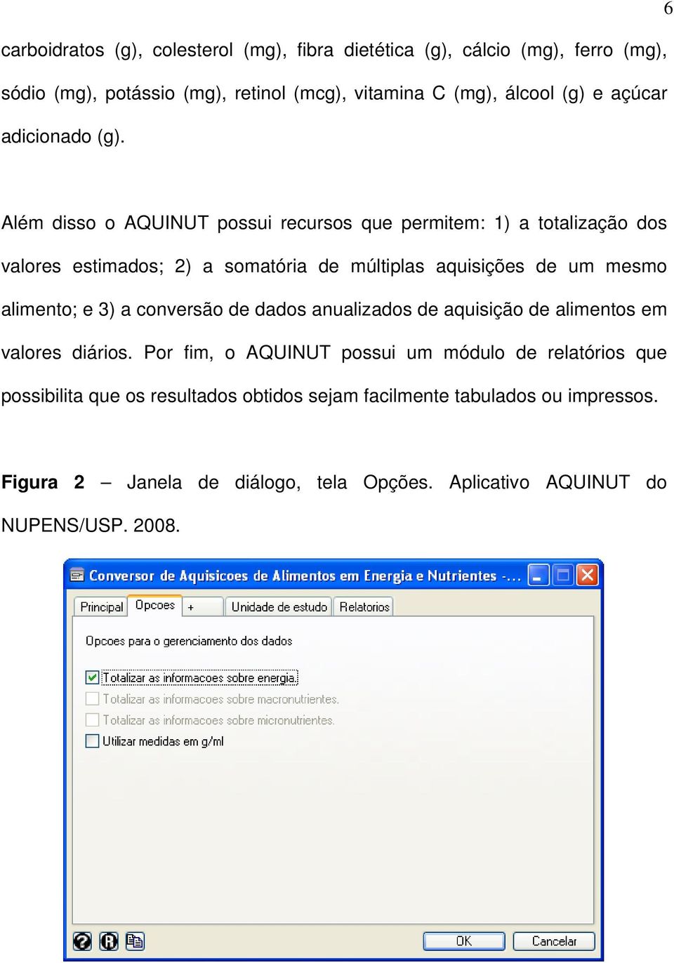 Além disso o AQUINUT possui recursos que permitem: 1) a totalização dos valores estimados; 2) a somatória de múltiplas aquisições de um mesmo alimento;