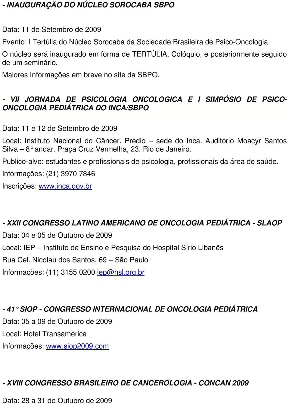 - VII JORNADA DE PSICOLOGIA ONCOLOGICA E I SIMPÓSIO DE PSICO- ONCOLOGIA PEDIÁTRICA DO INCA/SBPO Data: 11 e 12 de Setembro de 2009 Local: Instituto Nacional do Câncer. Prédio sede do Inca.