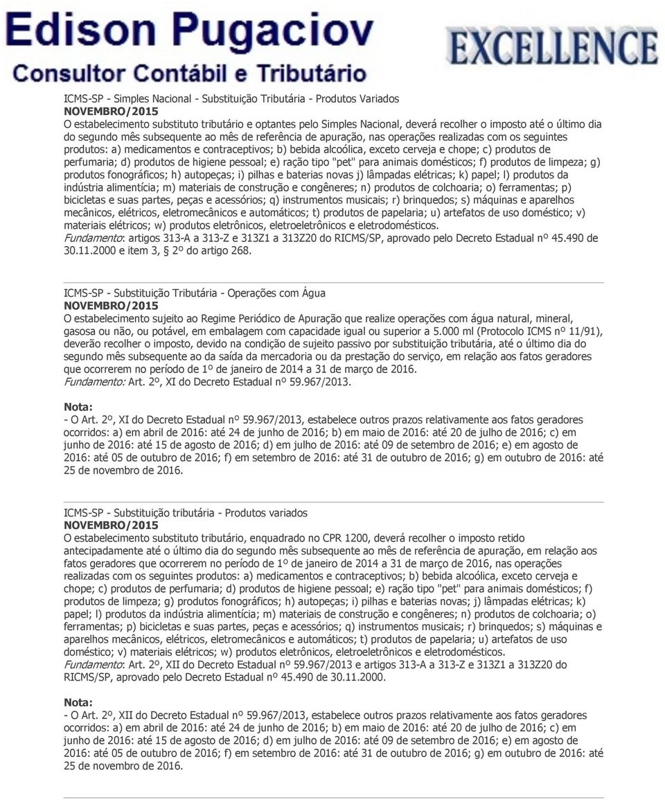 produtos de perfumaria; d) produtos de higiene pessoal; e) ração tipo "pet" para animais domésticos; f) produtos de limpeza; g) produtos fonográficos; h) autopeças; i) pilhas e baterias novas j)