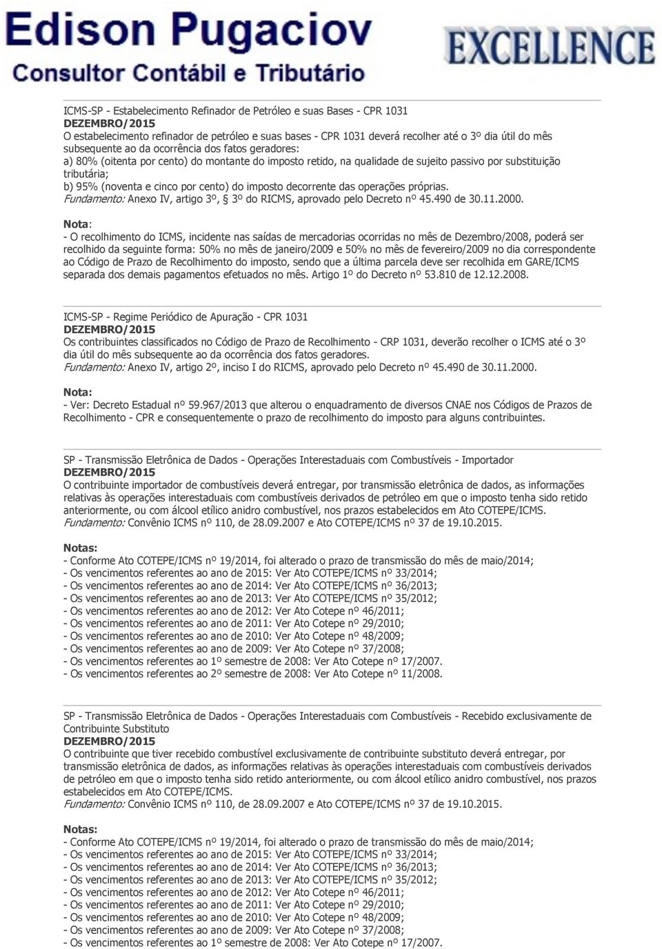 decorrente das operações próprias. Fundamento: Anexo IV, artigo 3º, 3º do RICMS, aprovado pelo Decreto nº 45.490 de 30.11.2000.