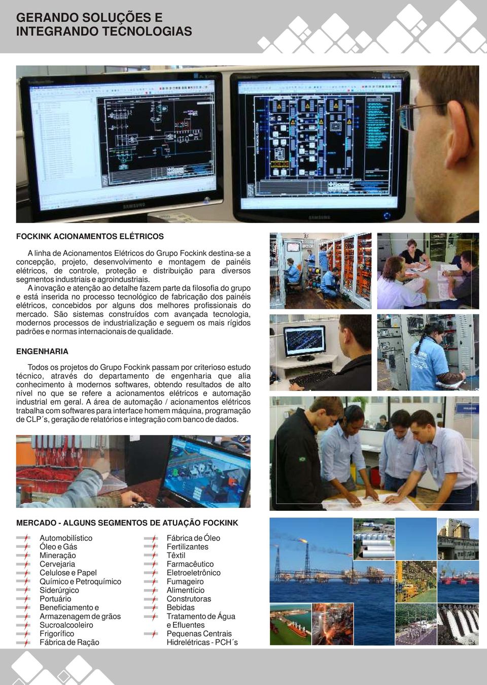 A inovação e atenção ao detalhe fazem parte da filosofia do grupo e está inserida no processo tecnológico de fabricação dos painéis elétricos, concebidos por alguns dos melhores profissionais do