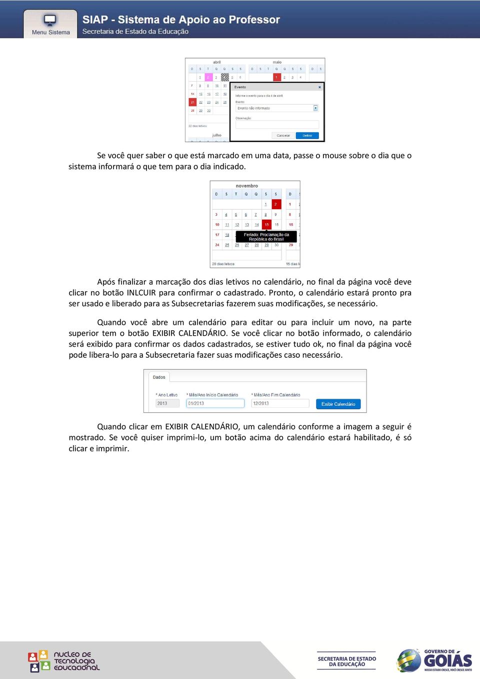Pronto, o calendário estará pronto pra ser usado e liberado para as Subsecretarias fazerem suas modificações, se necessário.