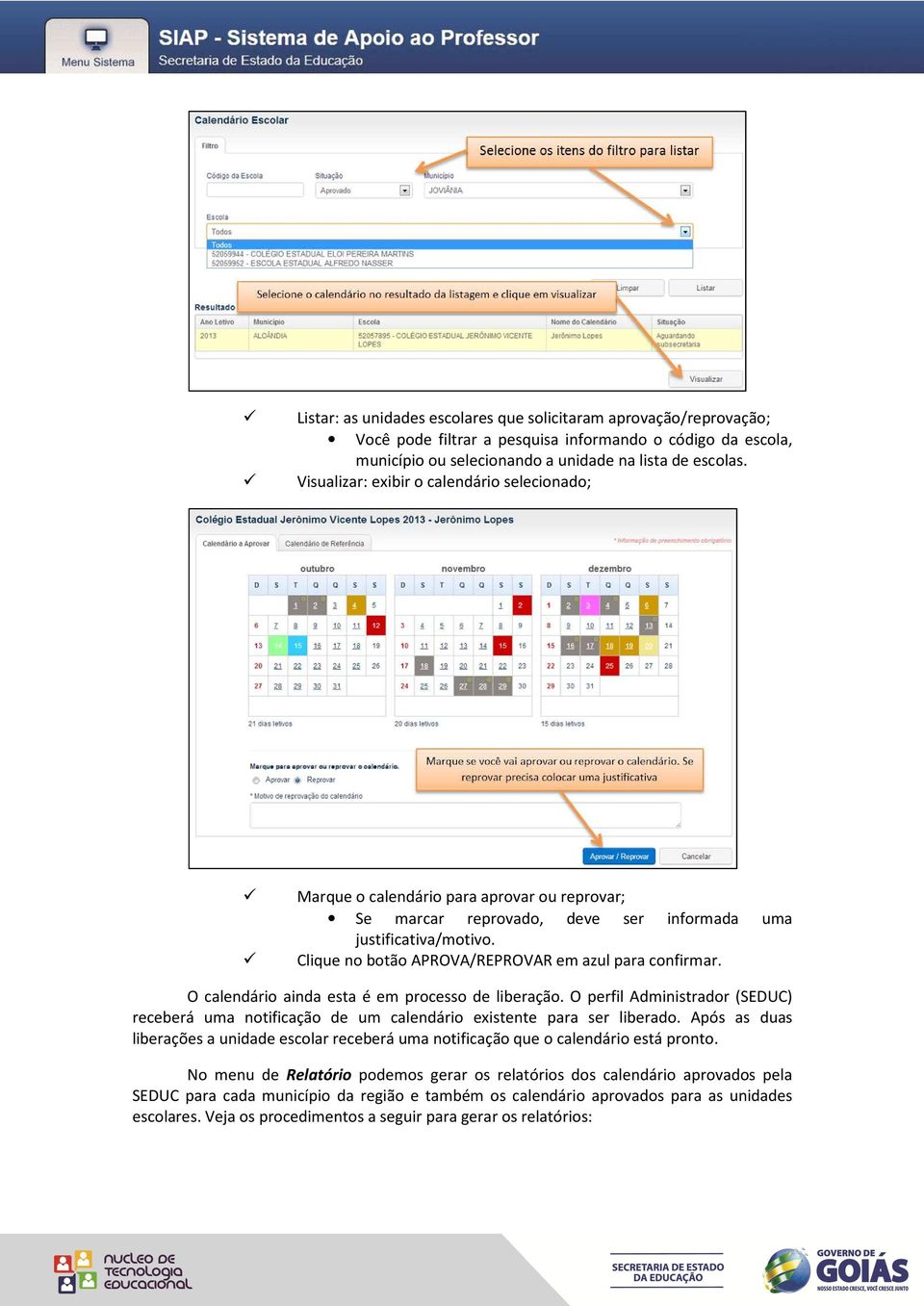 Clique no botão APROVA/REPROVAR em azul para confirmar. O calendário ainda esta é em processo de liberação.