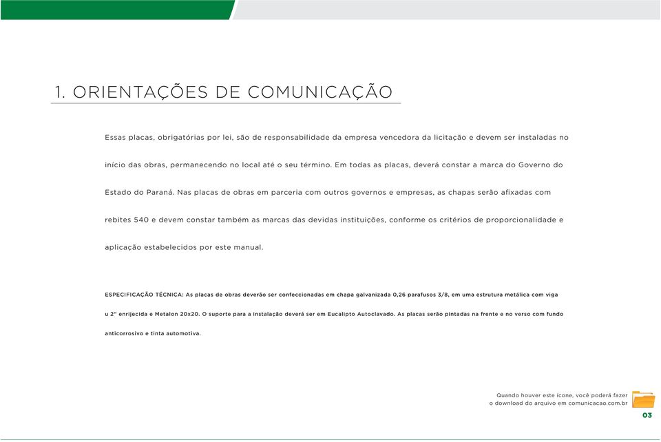 Nas placas de obras em parceria com outros governos e empresas, as chapas serão afixadas com rebites 540 e devem constar também as marcas das devidas instituições, conforme os critérios de