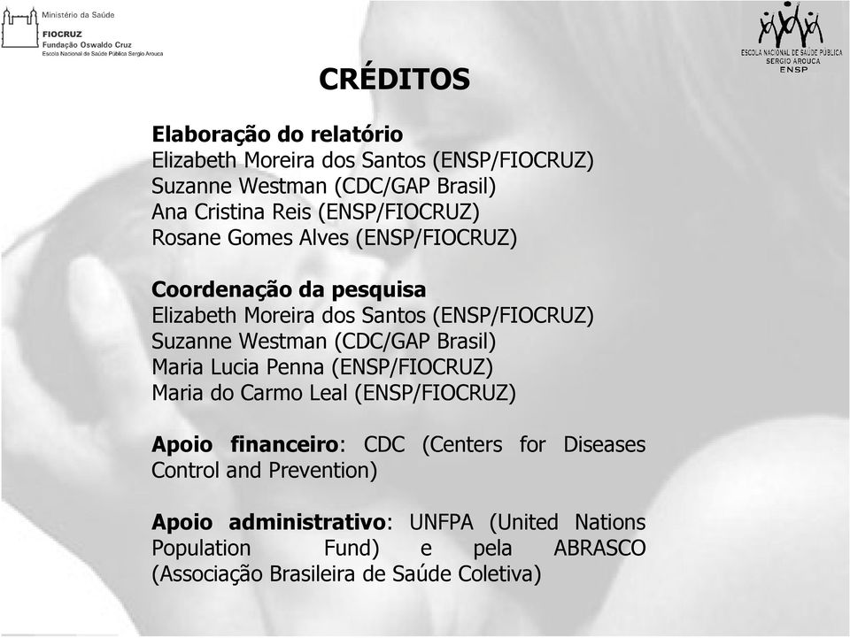 (CDC/GAP Brasil) Maria Lucia Penna (ENSP/FIOCRUZ) Maria do Carmo Leal (ENSP/FIOCRUZ) Apoio financeiro: CDC (Centers for Diseases