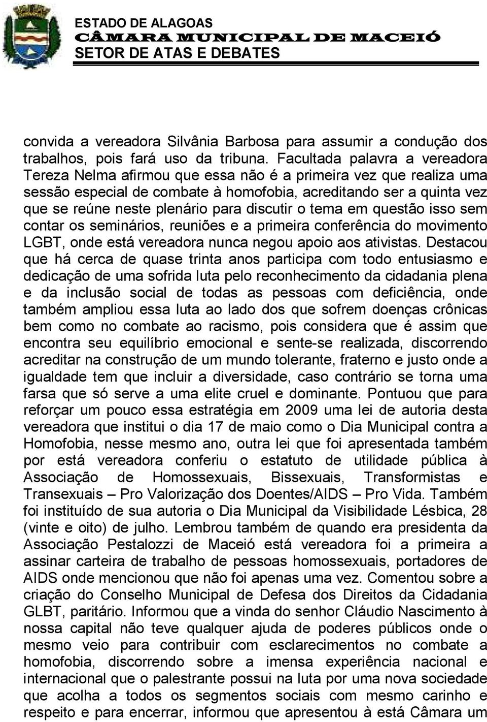 discutir o tema em questão isso sem contar os seminários, reuniões e a primeira conferência do movimento LGBT, onde está vereadora nunca negou apoio aos ativistas.