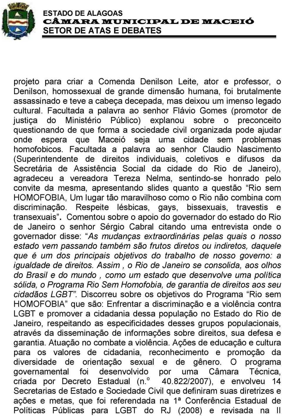 Facultada a palavra ao senhor Flávio Gomes (promotor de justiça do Ministério Público) explanou sobre o preconceito questionando de que forma a sociedade civil organizada pode ajudar onde espera que