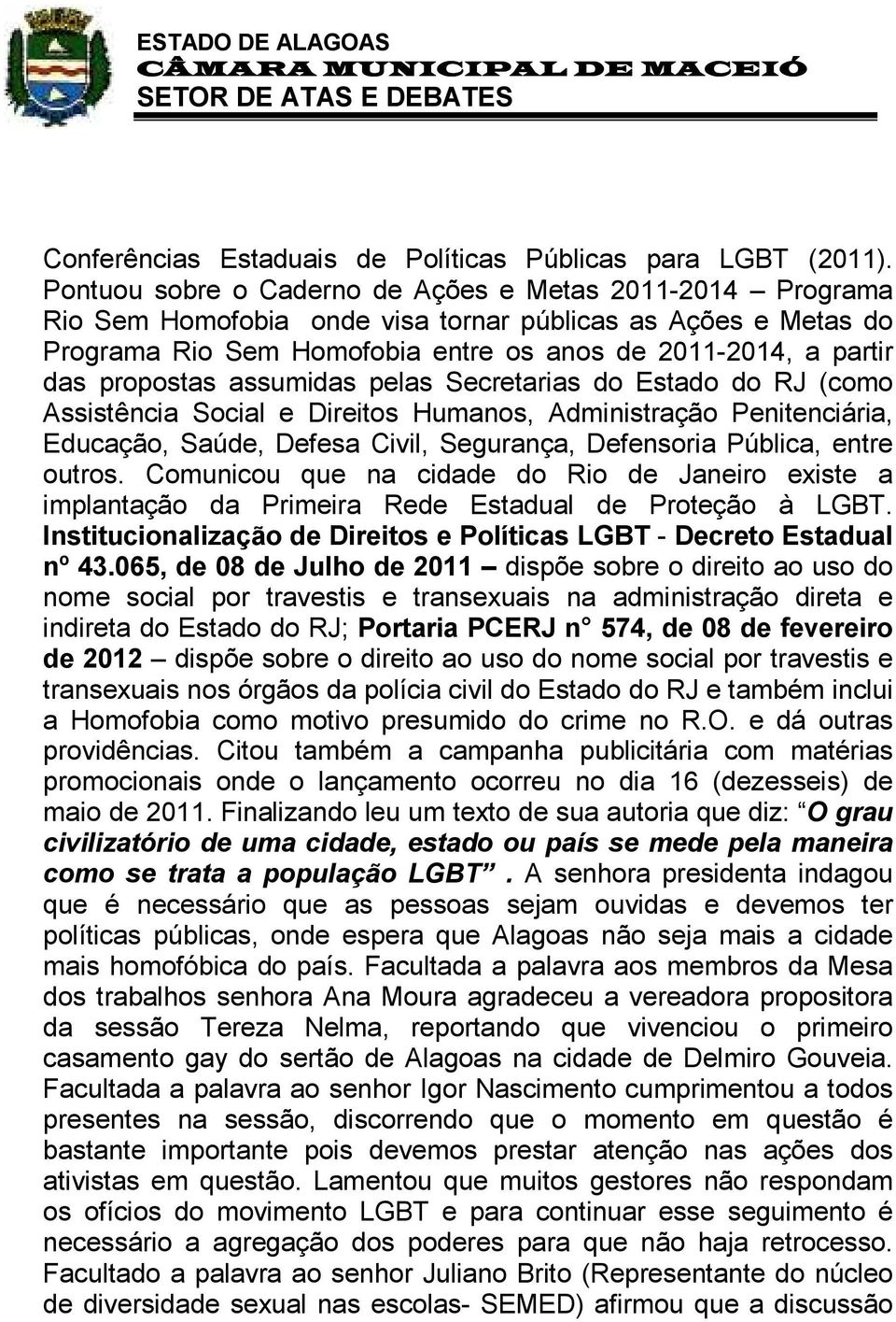 propostas assumidas pelas Secretarias do Estado do RJ (como Assistência Social e Direitos Humanos, Administração Penitenciária, Educação, Saúde, Defesa Civil, Segurança, Defensoria Pública, entre