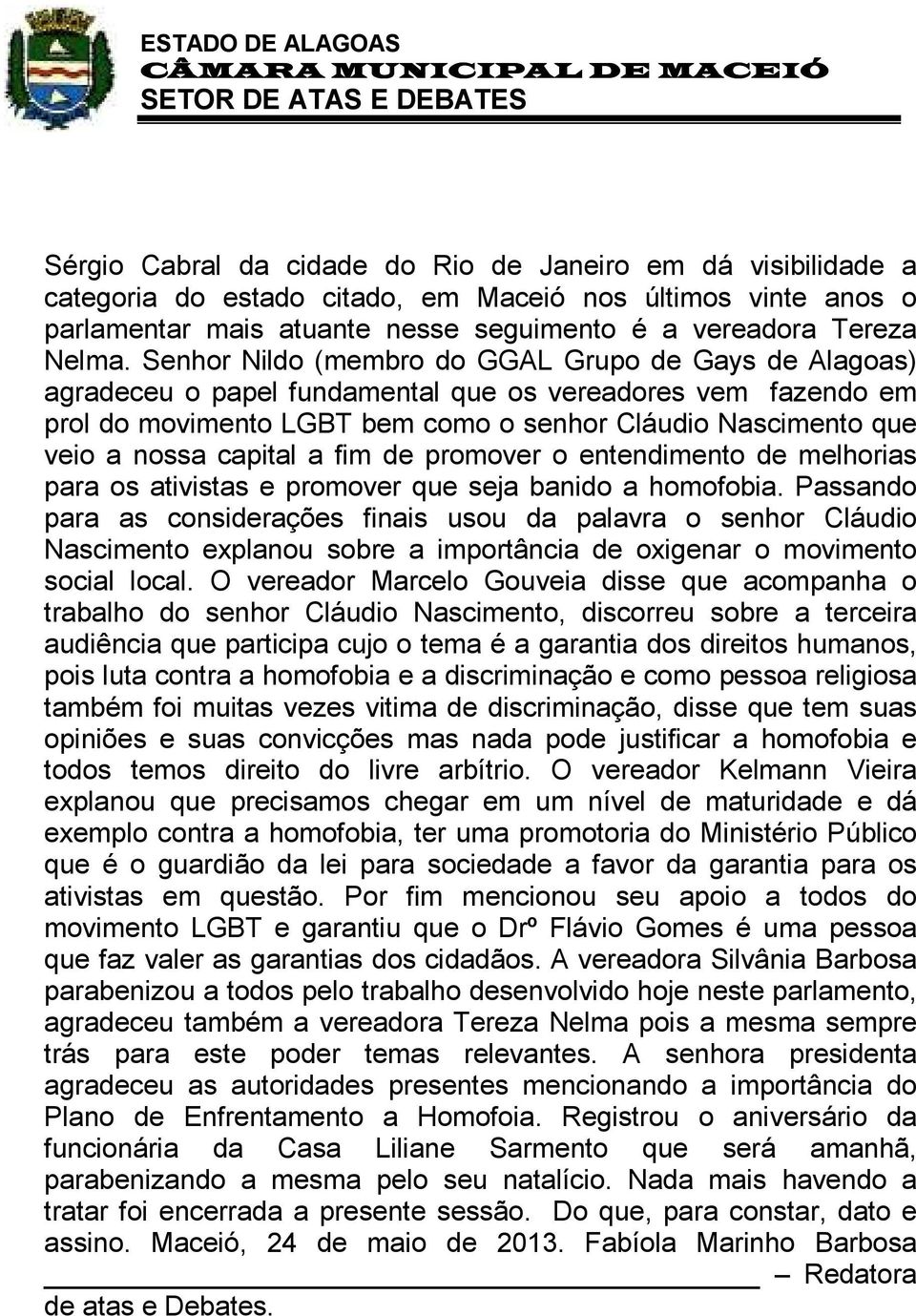 capital a fim de promover o entendimento de melhorias para os ativistas e promover que seja banido a homofobia.