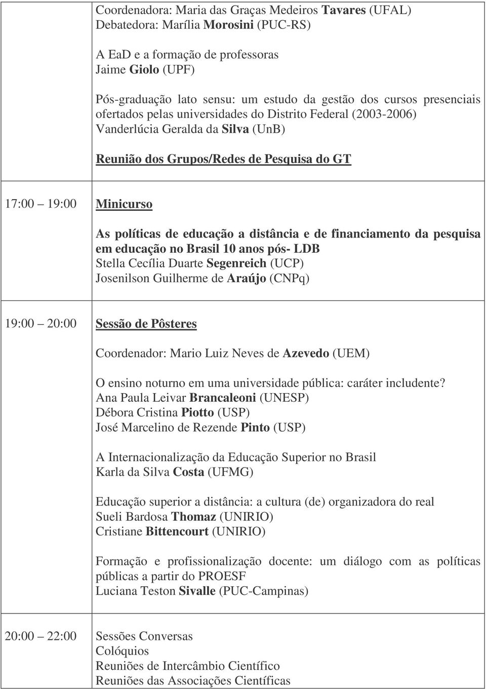 educação a distância e de financiamento da pesquisa em educação no Brasil 10 anos pós- LDB Stella Cecília Duarte Segenreich (UCP) Josenilson Guilherme de Araújo (CNPq) 19:00 20:00 Sessão de Pôsteres