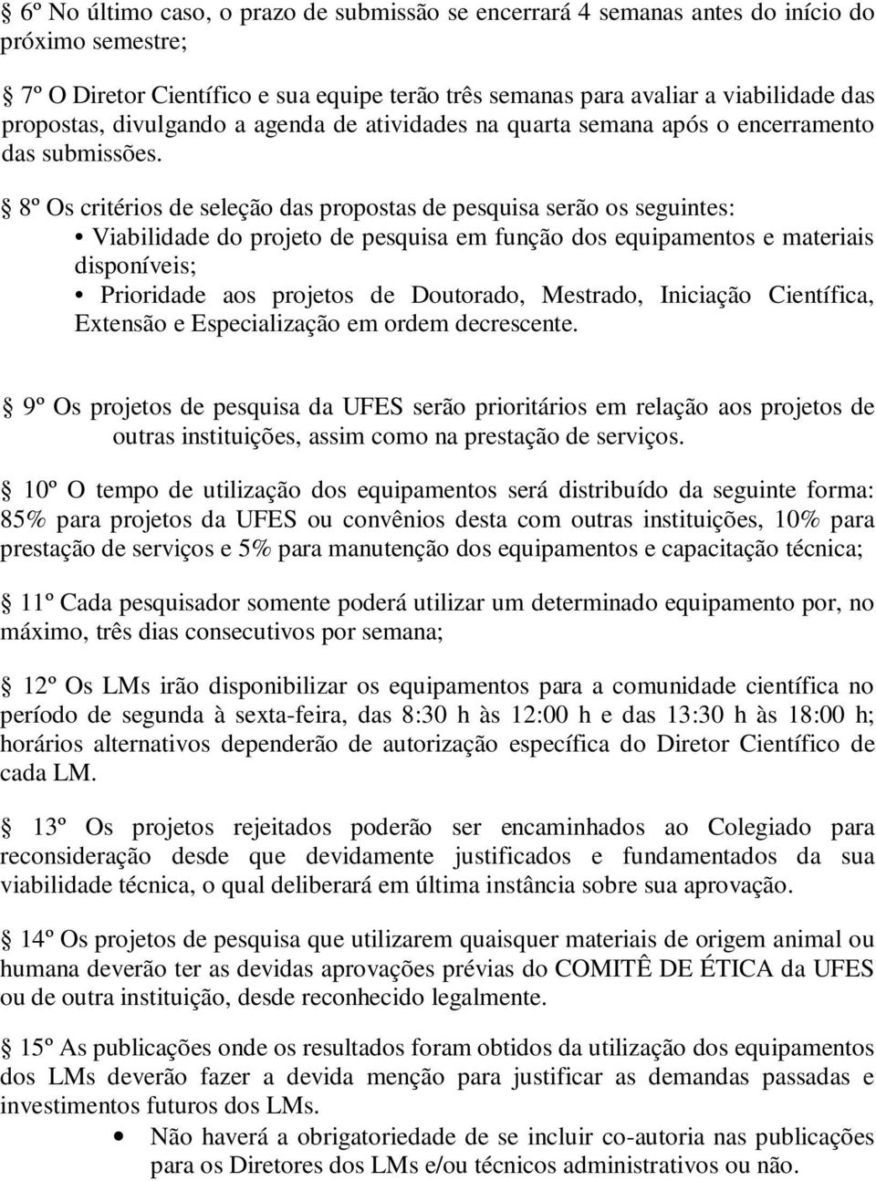 8º Os critérios de seleção das propostas de pesquisa serão os seguintes: Viabilidade do projeto de pesquisa em função dos equipamentos e materiais disponíveis; Prioridade aos projetos de Doutorado,