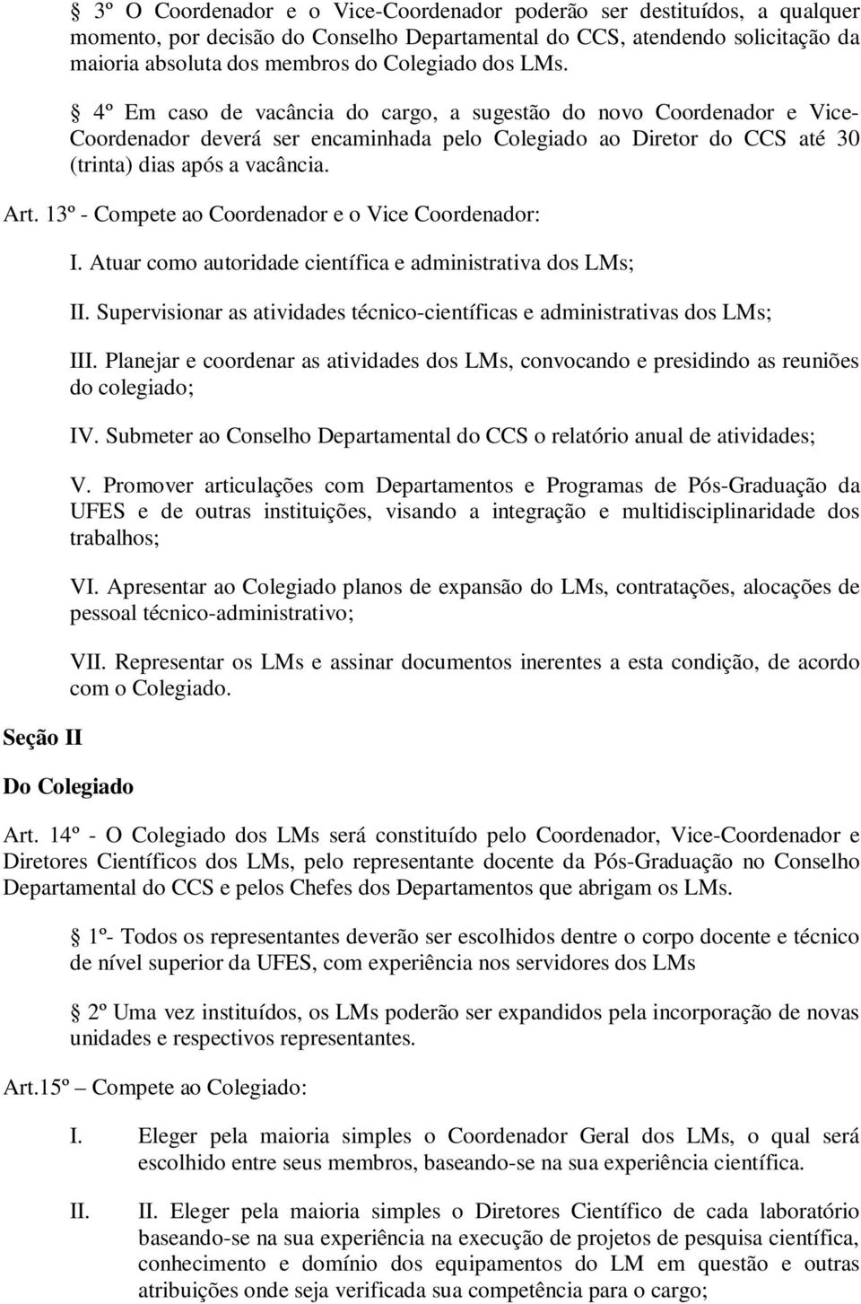 13º - Compete ao Coordenador e o Vice Coordenador: Seção II I. Atuar como autoridade científica e administrativa dos LMs; II.