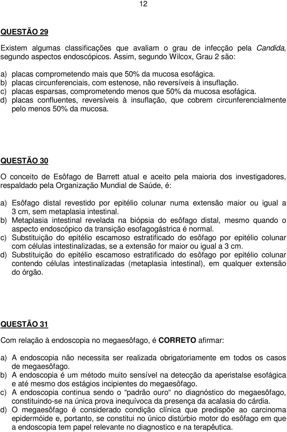 c) placas esparsas, comprometendo menos que 50% da mucosa esofágica. d) placas confluentes, reversíveis à insuflação, que cobrem circunferencialmente pelo menos 50% da mucosa.