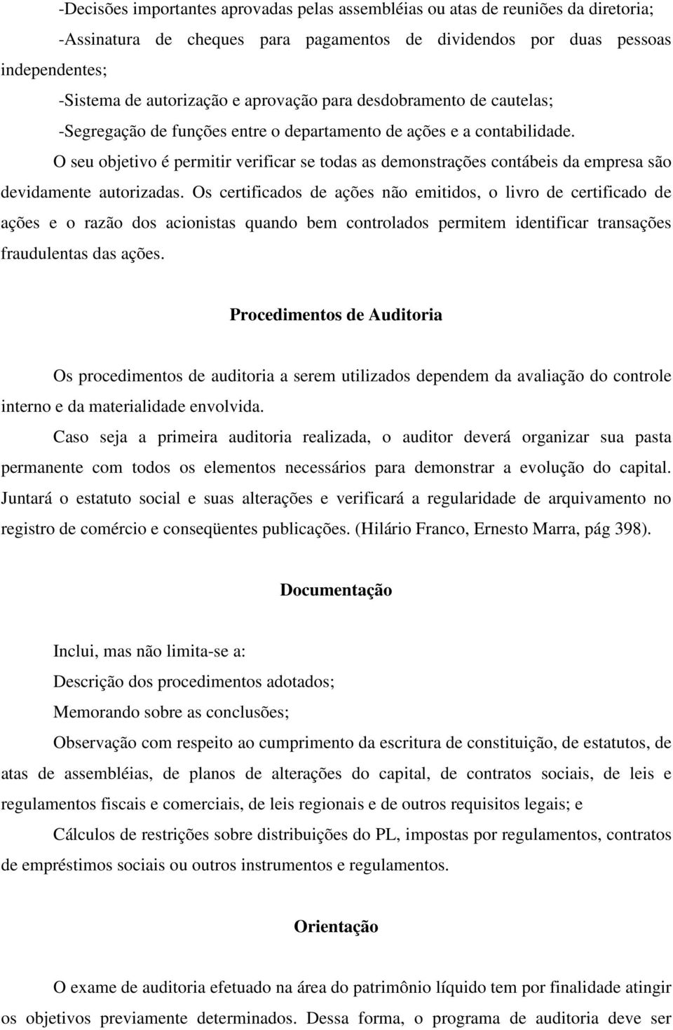 O seu objetivo é permitir verificar se todas as demonstrações contábeis da empresa são devidamente autorizadas.