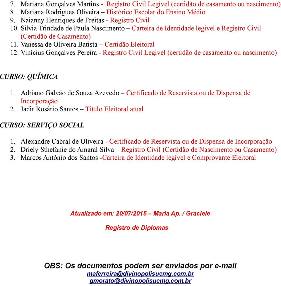 Vanessa de Oliveira Batista Certidão Eleitoral 12. Vinícius Gonçalves Pereira - Registro Civil Legível (certidão de casamento ou nascimento) CURSO: QUÍMICA 1.