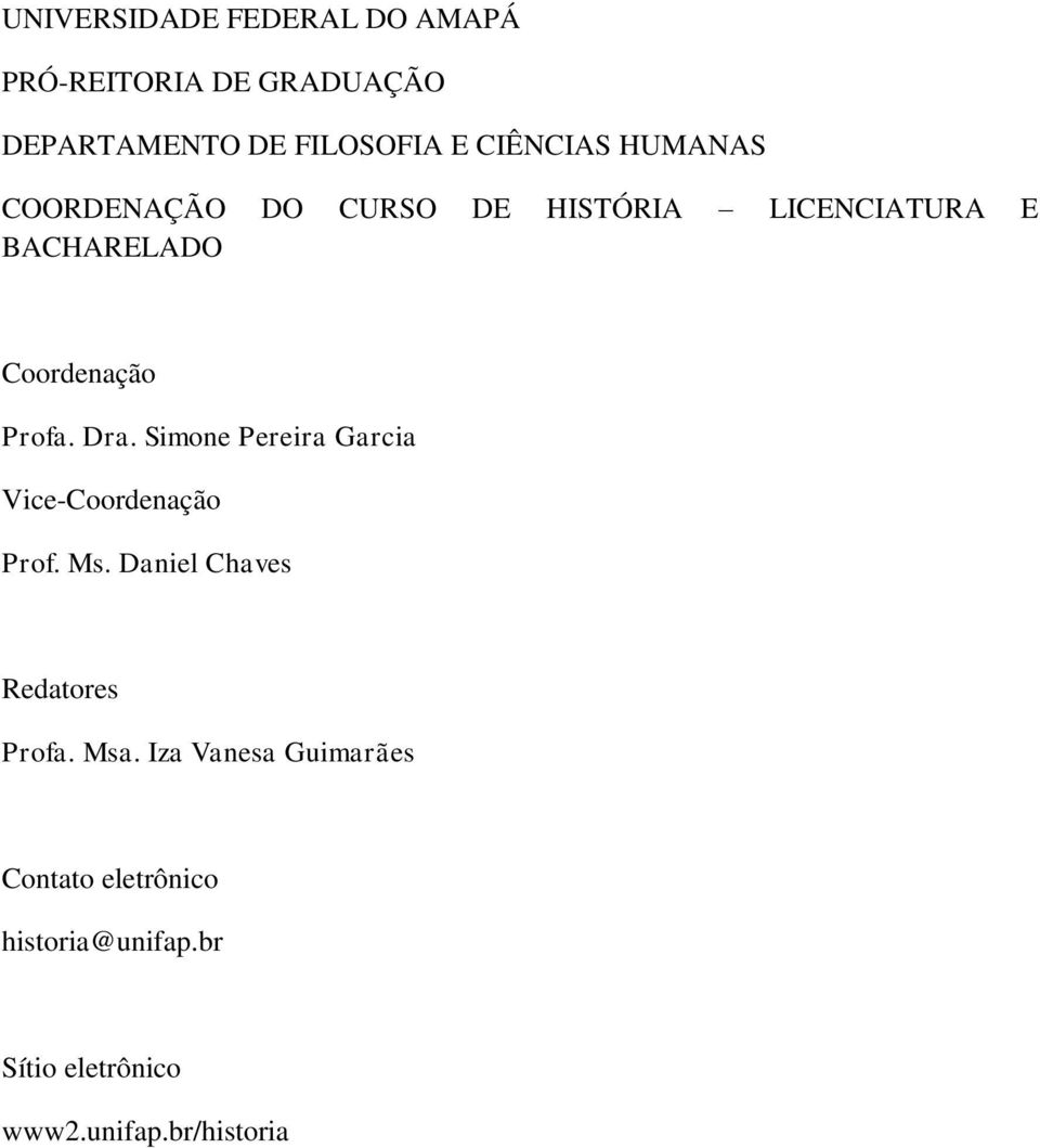 Simone Pereira Garcia Vice-Coordenação Prof. Ms. Daniel Chaves Redatores Profa. Msa.