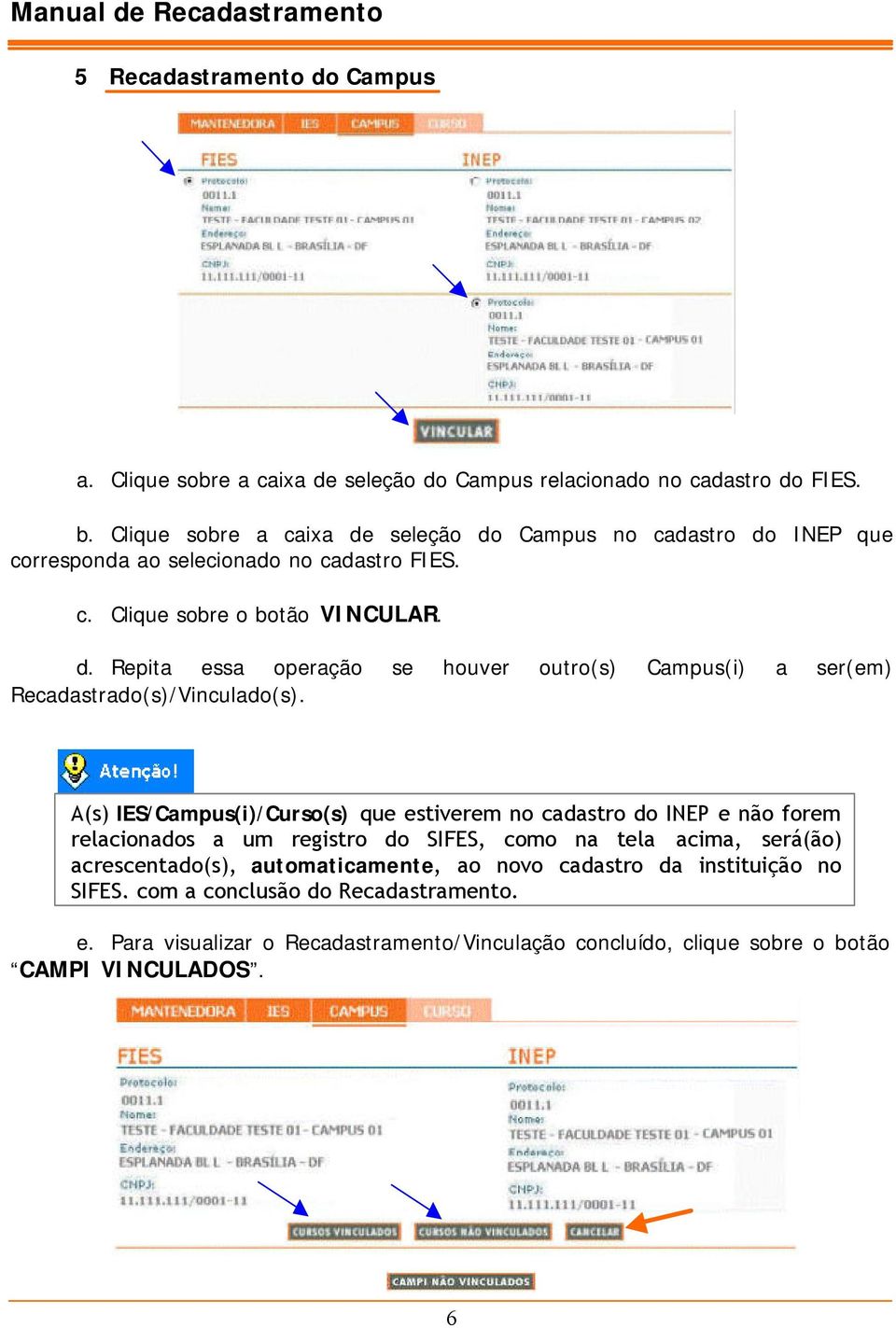 A(s) IES/Campus(i)/Curso(s) que estiverem no cadastro do INEP e não forem relacionados a um registro do SIFES, como na tela acima, será(ão) acrescentado(s), automaticamente,