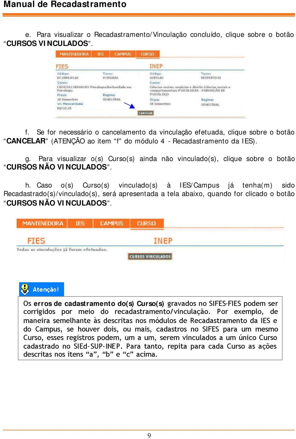 Para visualizar o(s) Curso(s) ainda não vinculado(s), clique sobre o botão CURSOS NÃO VINCULADOS. h.