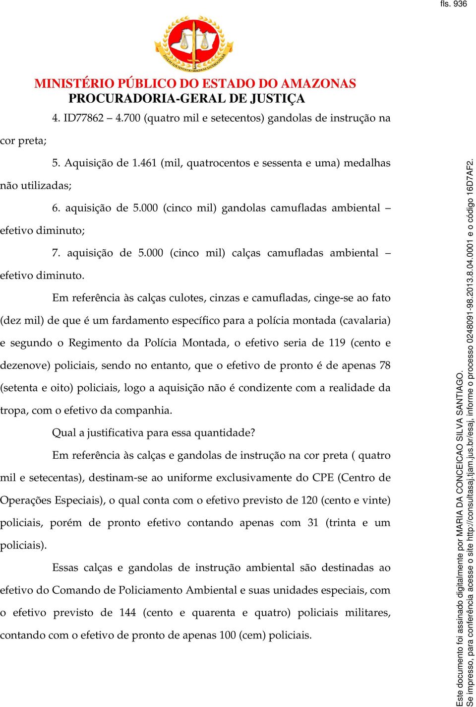 Em referência às calças culotes, cinzas e camufladas, cinge-se ao fato (dez mil) de que é um fardamento específico para a polícia montada (cavalaria) e segundo o Regimento da Polícia Montada, o