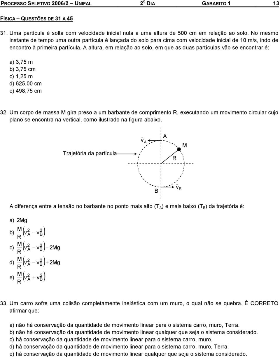 alura, em relação ao solo, em que as duas parículas ão se enconrar é: a) 3,75 m b) 3,75 cm c) 1,5 m d) 65,00 cm 498,75 cm 3.