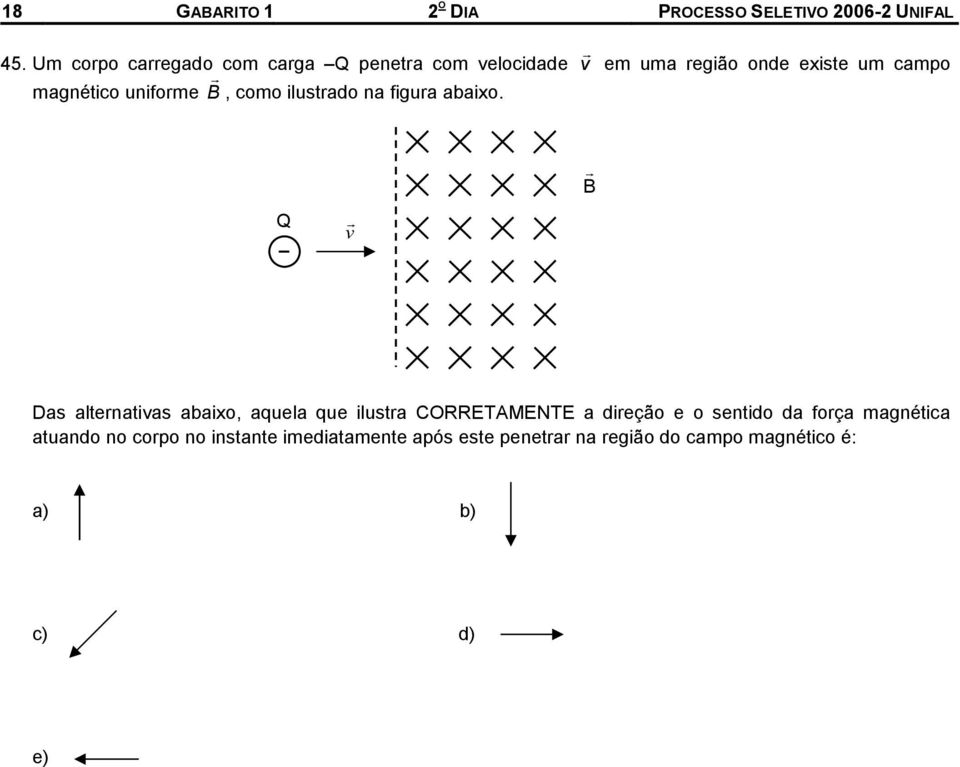 magnéico uniforme r, como ilusrado na figura abaixo.