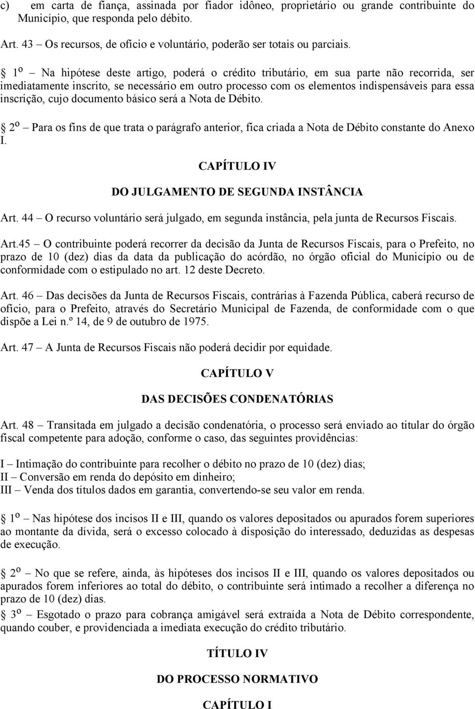 1 o Na hipótese deste artigo, poderá o crédito tributário, em sua parte não recorrida, ser imediatamente inscrito, se necessário em outro processo com os elementos indispensáveis para essa inscrição,