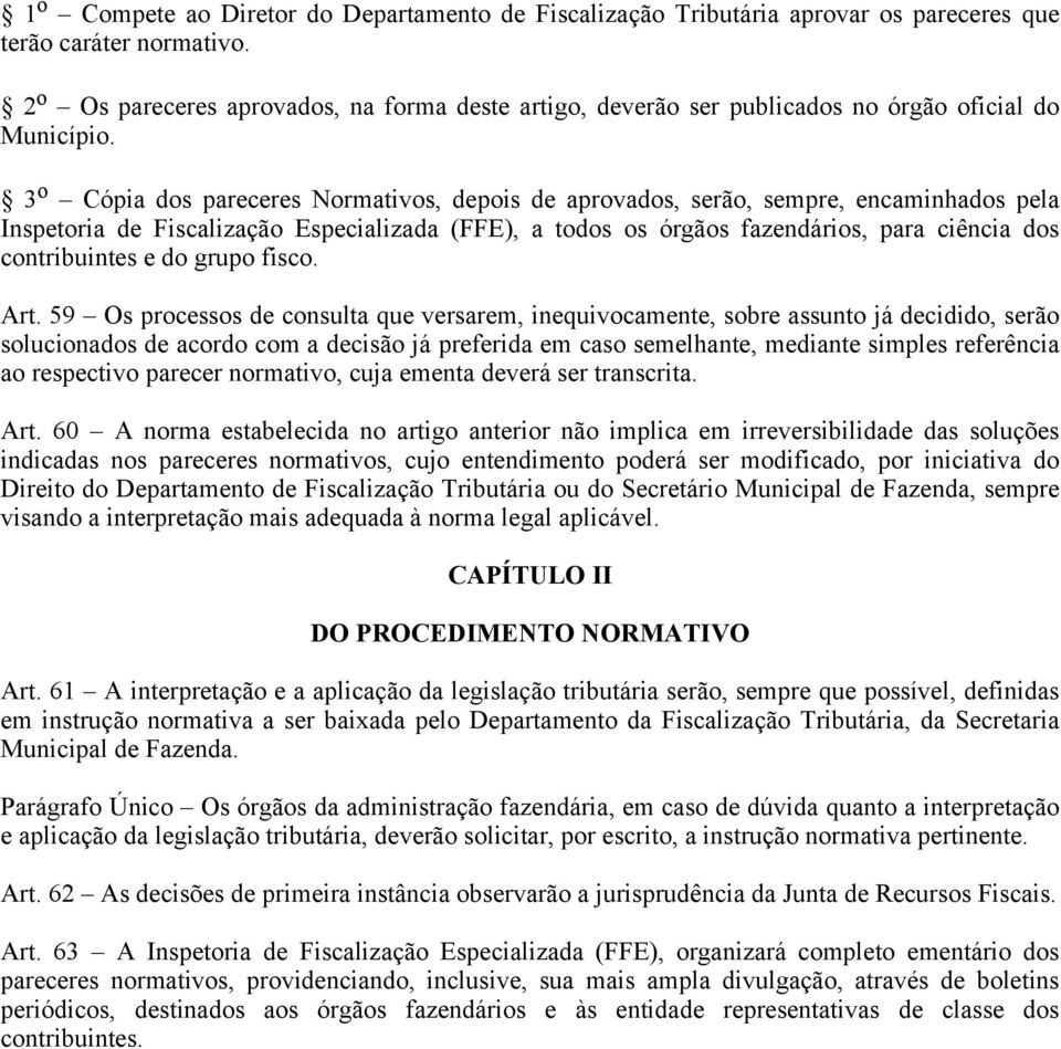 3 o Cópia dos pareceres Normativos, depois de aprovados, serão, sempre, encaminhados pela Inspetoria de Fiscalização Especializada (FFE), a todos os órgãos fazendários, para ciência dos contribuintes